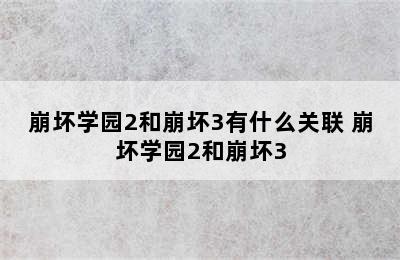 崩坏学园2和崩坏3有什么关联 崩坏学园2和崩坏3